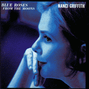 Blue Roses from the Moons by Nanci Griffith