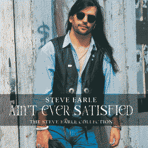 Ain't Ever Satisfied: The Steve Earle Collection by Steve Earle