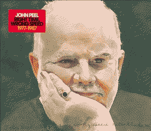 John Peel: Right Time, Wrong Speed 1977-1987 by Various Artists